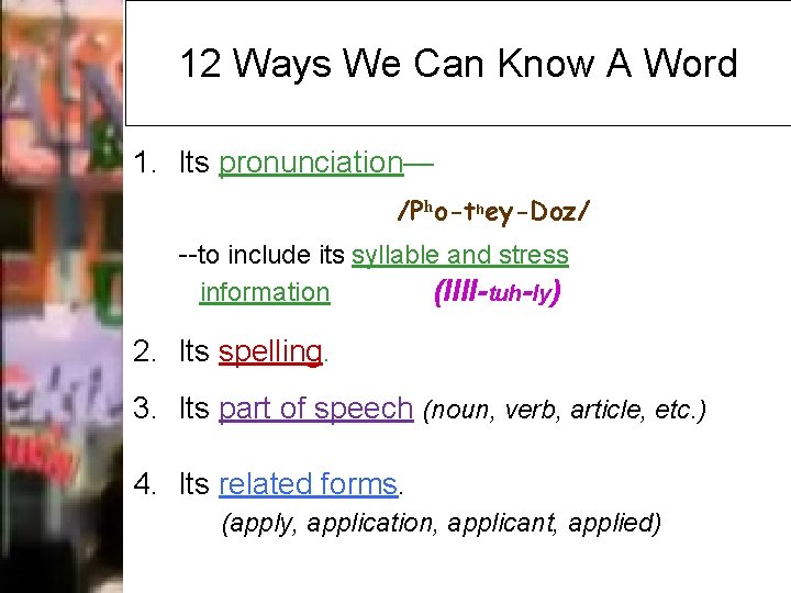 12 Ways We Can Know A Word 1. Its pronunciation— /Pһo-tһey-Doz/ --to include its