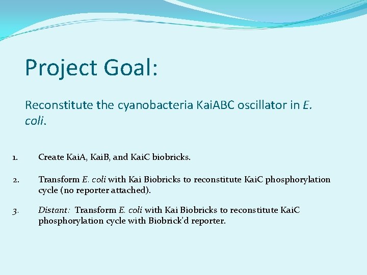 Project Goal: Reconstitute the cyanobacteria Kai. ABC oscillator in E. coli. 1. Create Kai.