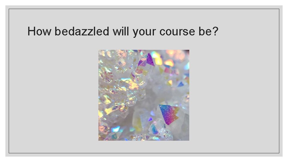 How bedazzled will your course be? 