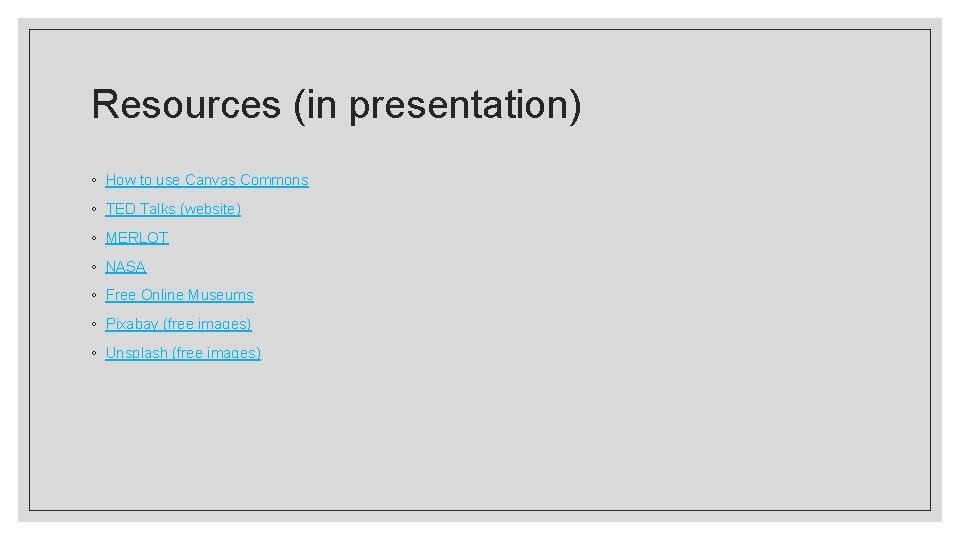 Resources (in presentation) ◦ How to use Canvas Commons ◦ TED Talks (website) ◦