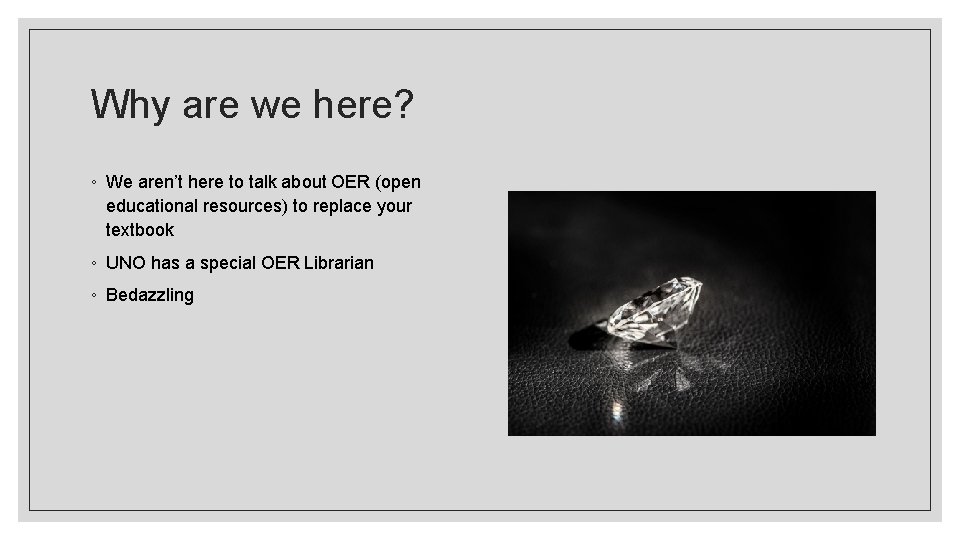 Why are we here? ◦ We aren’t here to talk about OER (open educational