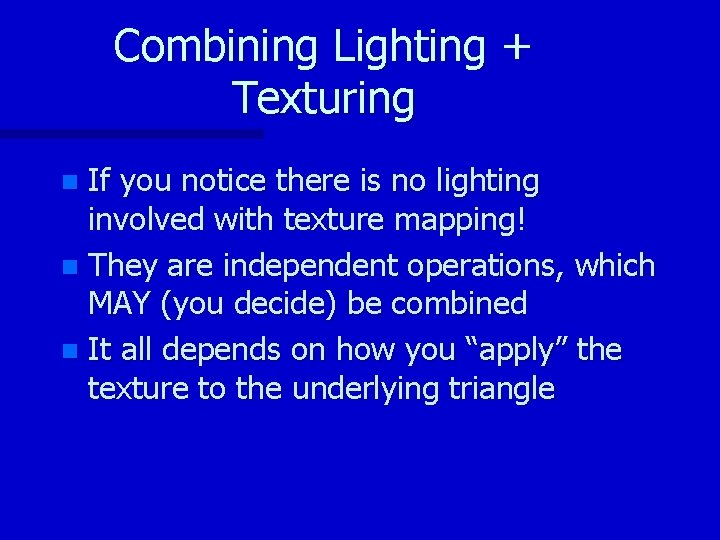 Combining Lighting + Texturing If you notice there is no lighting involved with texture