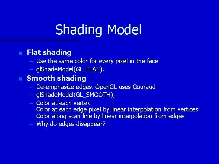 Shading Model n Flat shading – Use the same color for every pixel in