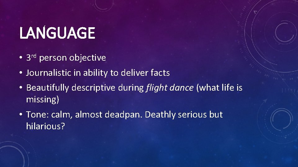 LANGUAGE • 3 rd person objective • Journalistic in ability to deliver facts •
