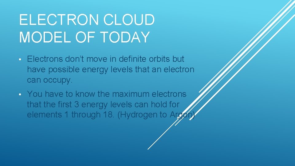 ELECTRON CLOUD MODEL OF TODAY • Electrons don’t move in definite orbits but have