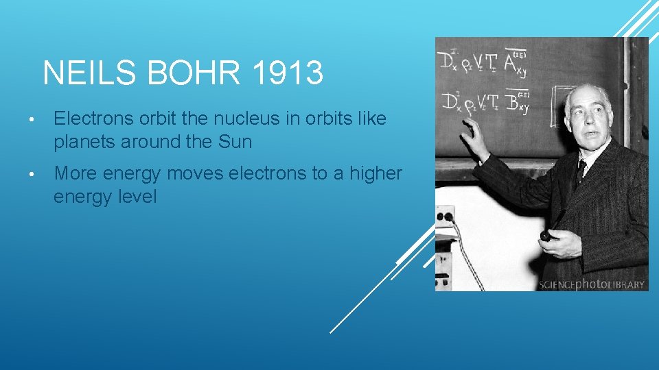 NEILS BOHR 1913 • Electrons orbit the nucleus in orbits like planets around the