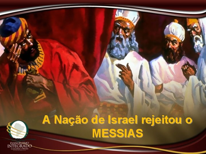 A Nação de Israel rejeitou o MESSIAS 