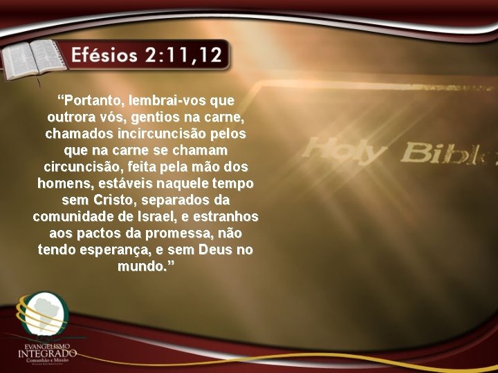 “Portanto, lembrai-vos que outrora vós, gentios na carne, chamados incircuncisão pelos que na carne