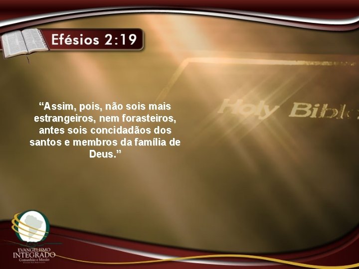 “Assim, pois, não sois mais estrangeiros, nem forasteiros, antes sois concidadãos dos santos e