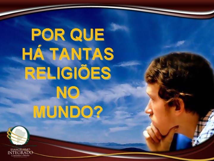 POR QUE HÁ TANTAS RELIGIÕES NO MUNDO? 