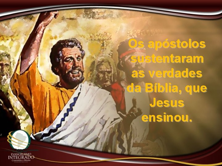 Os apóstolos sustentaram as verdades da Bíblia, que Jesus ensinou. 