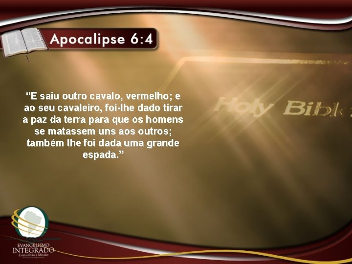 “E saiu outro cavalo, vermelho; e ao seu cavaleiro, foi-lhe dado tirar a paz