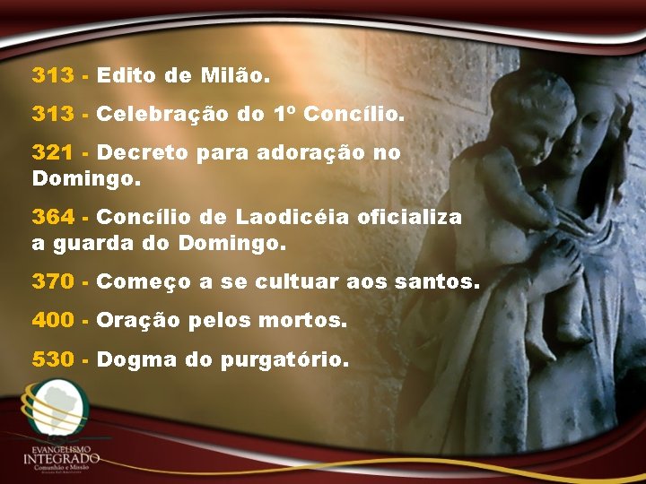 313 - Edito de Milão. 313 - Celebração do 1º Concílio. 321 - Decreto