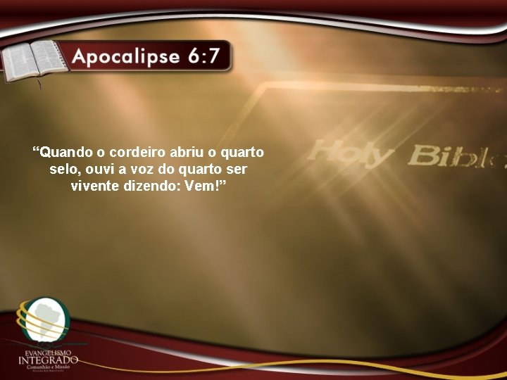 “Quando o cordeiro abriu o quarto selo, ouvi a voz do quarto ser vivente