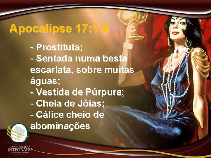 Apocalipse 17: 1 -6 - Prostituta; - Sentada numa besta escarlata, sobre muitas águas;