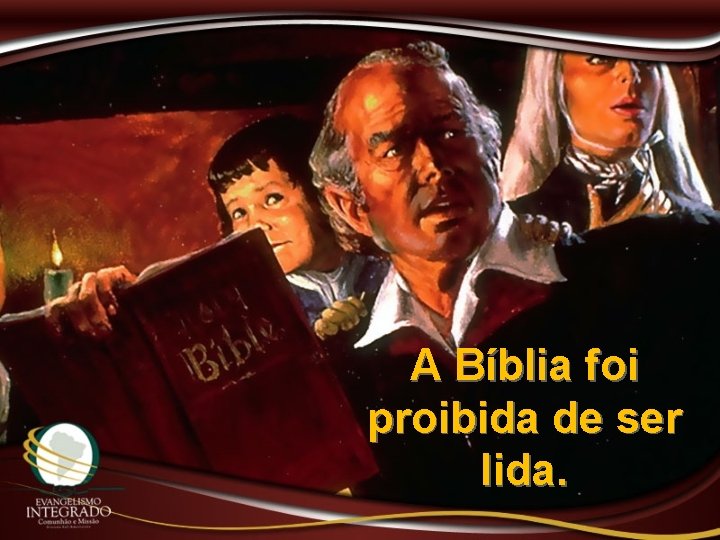 A Bíblia foi proibida de ser lida. 