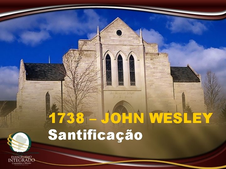 1738 – JOHN WESLEY Santificação 