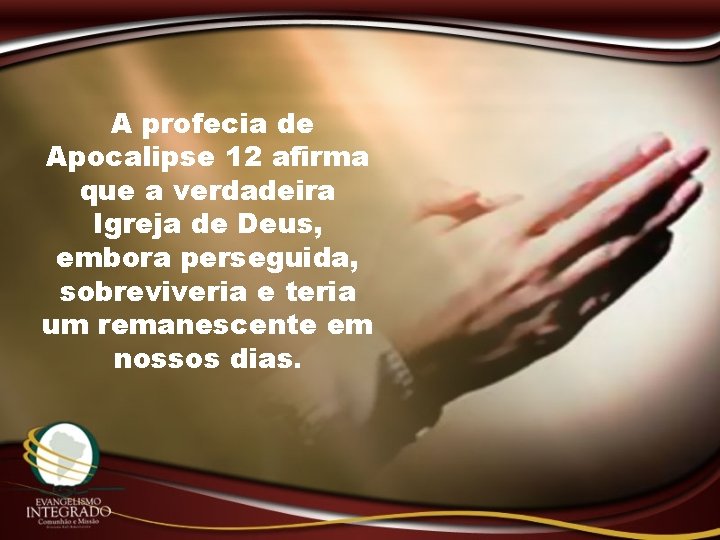 A profecia de Apocalipse 12 afirma que a verdadeira Igreja de Deus, embora perseguida,