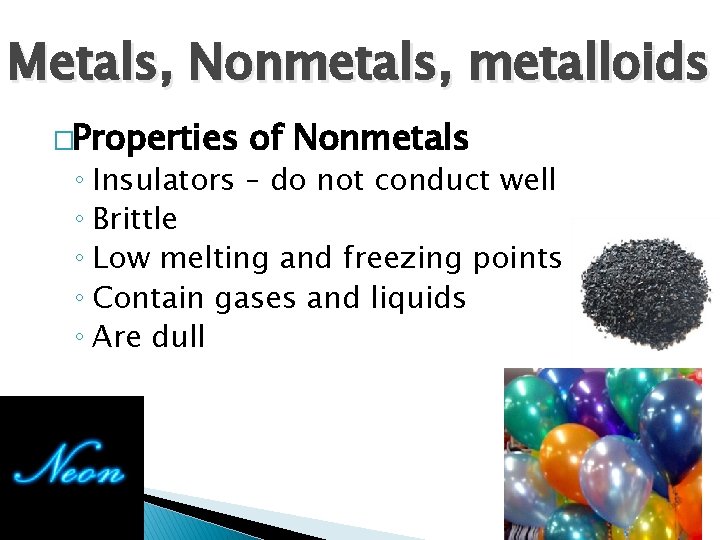 Metals, Nonmetals, metalloids �Properties of Nonmetals ◦ Insulators – do not conduct well ◦
