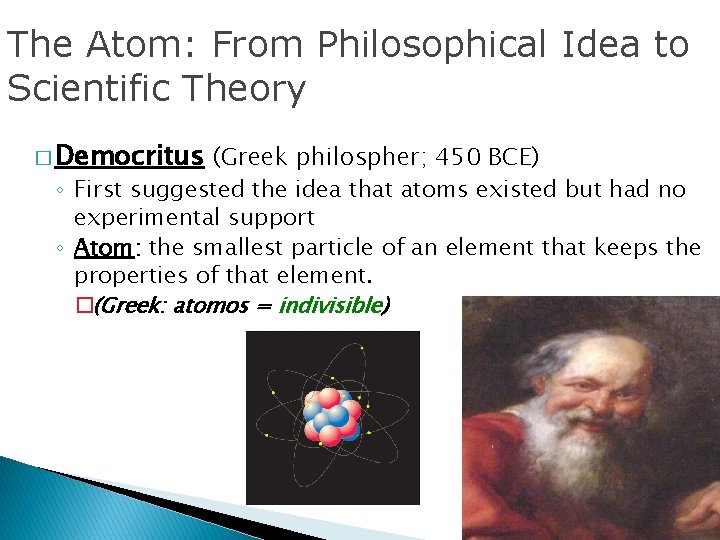 The Atom: From Philosophical Idea to Scientific Theory � Democritus (Greek philospher; 450 BCE)