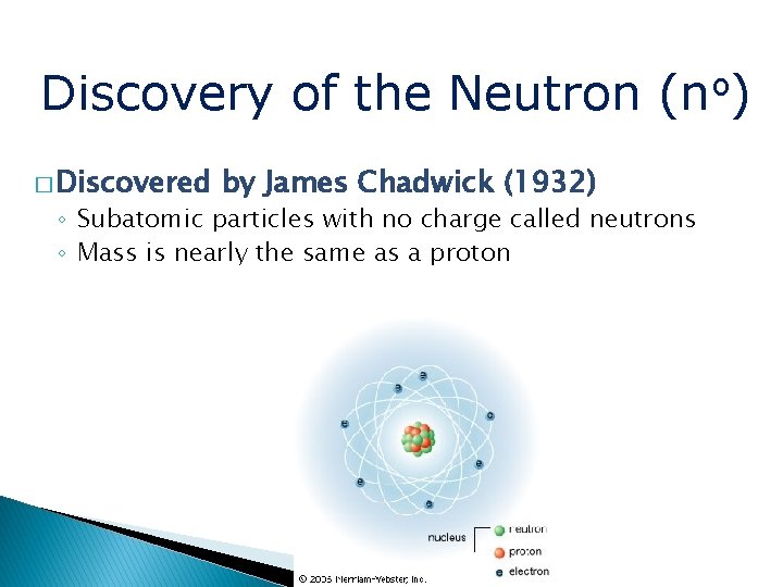 Discovery of the Neutron (no) � Discovered by James Chadwick (1932) ◦ Subatomic particles