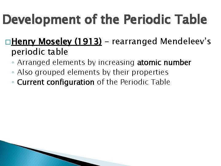 Development of the Periodic Table � Henry Moseley (1913) – rearranged Mendeleev’s periodic table