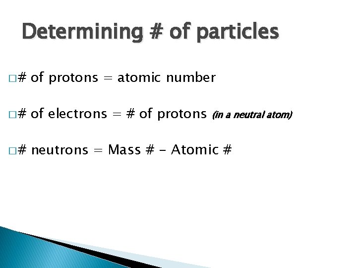 Determining # of particles �# of protons = atomic number �# of electrons =