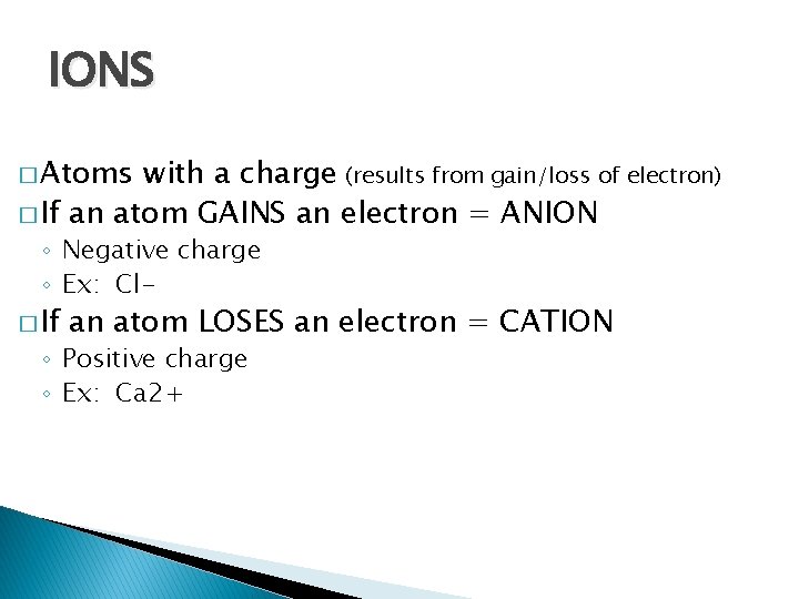 IONS � Atoms with a charge (results from gain/loss of electron) � If an