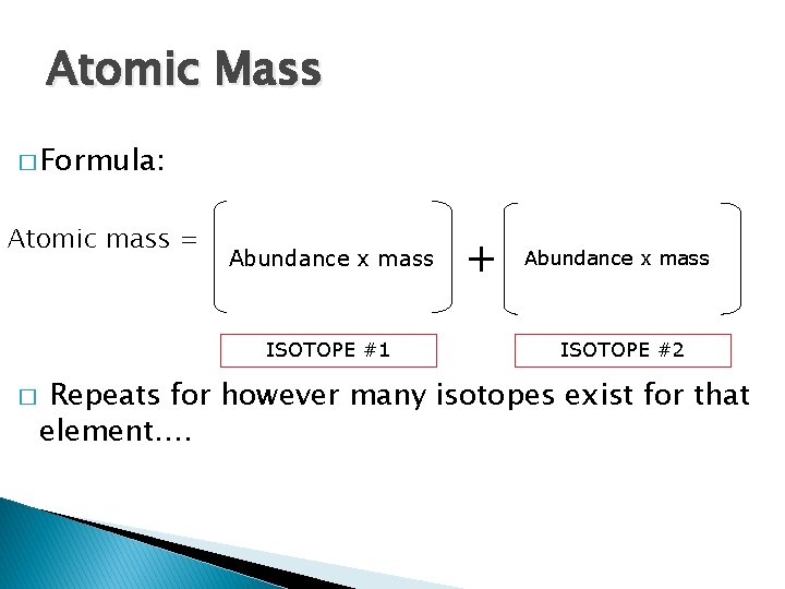 Atomic Mass � Formula: Atomic mass = Abundance x mass ISOTOPE #1 � +