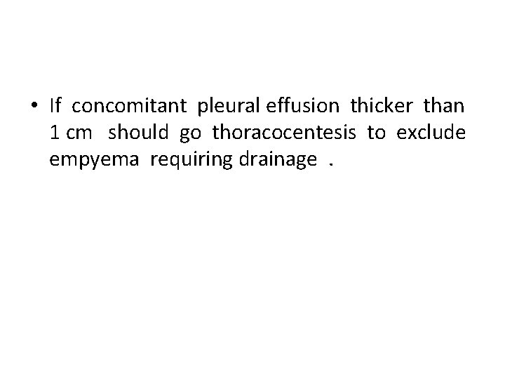  • If concomitant pleural effusion thicker than 1 cm should go thoracocentesis to
