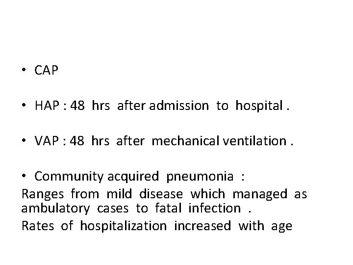  • CAP • HAP : 48 hrs after admission to hospital. • VAP