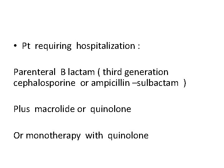  • Pt requiring hospitalization : Parenteral B lactam ( third generation cephalosporine or