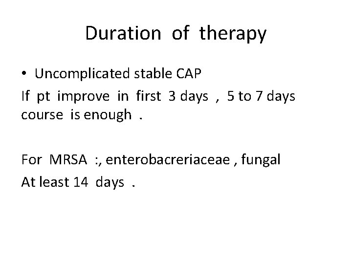 Duration of therapy • Uncomplicated stable CAP If pt improve in first 3 days