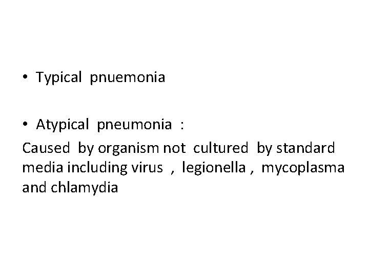  • Typical pnuemonia • Atypical pneumonia : Caused by organism not cultured by