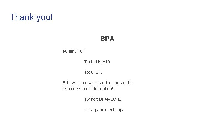 Thank you! BPA Remind 101 Text: @bpa 18 To: 81010 Follow us on twitter
