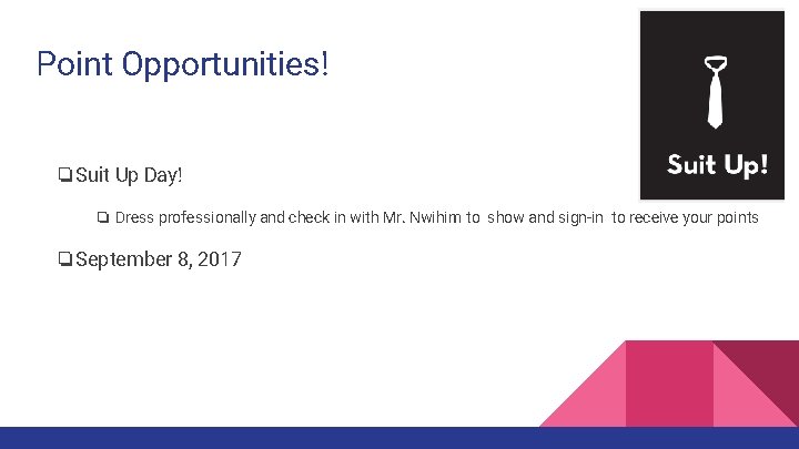 Point Opportunities! ❏Suit Up Day! ❏ Dress professionally and check in with Mr. Nwihim