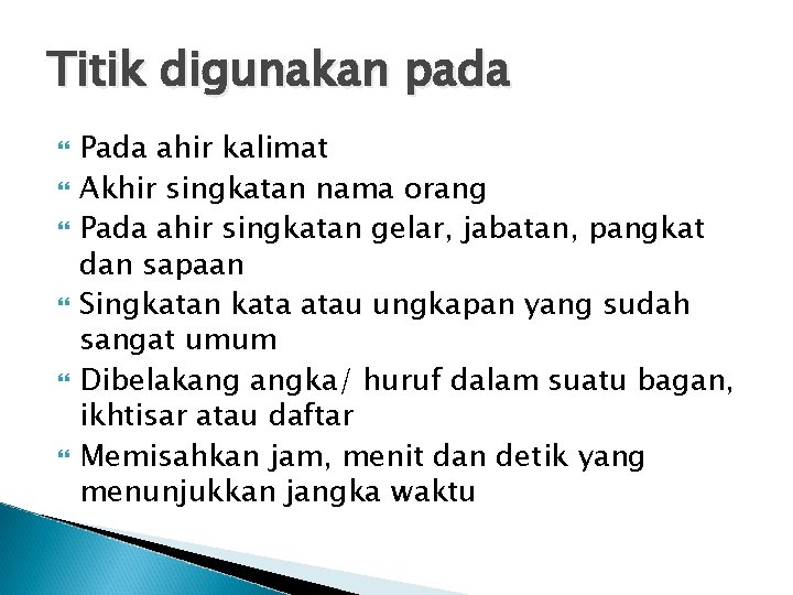 Titik digunakan pada Pada ahir kalimat Akhir singkatan nama orang Pada ahir singkatan gelar,