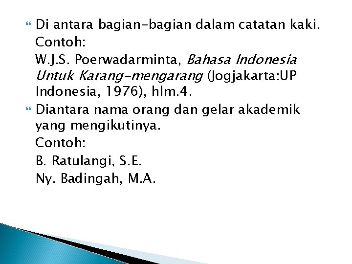  Di antara bagian-bagian dalam catatan kaki. Contoh: W. J. S. Poerwadarminta, Bahasa Indonesia