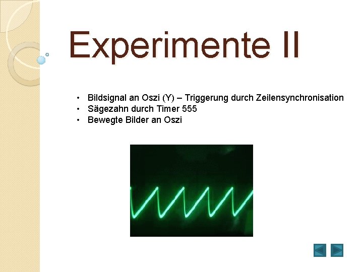 Experimente II • Bildsignal an Oszi (Y) – Triggerung durch Zeilensynchronisation • Sägezahn durch