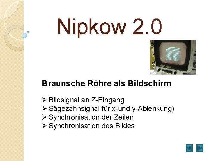 Nipkow 2. 0 Braunsche Röhre als Bildschirm Ø Bildsignal an Z-Eingang Ø Sägezahnsignal für