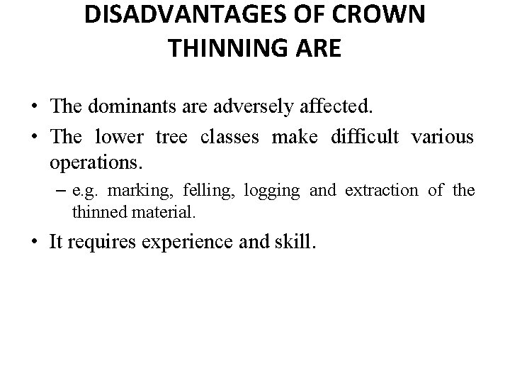 DISADVANTAGES OF CROWN THINNING ARE • The dominants are adversely affected. • The lower