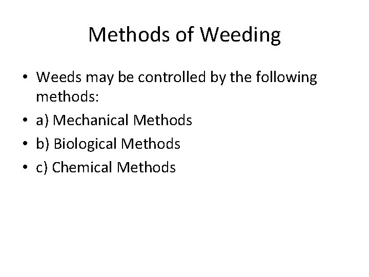 Methods of Weeding • Weeds may be controlled by the following methods: • a)