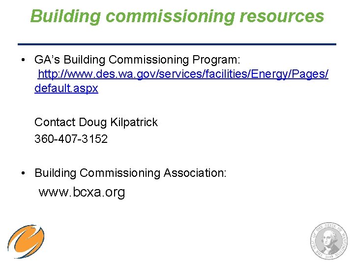 Building commissioning resources • GA’s Building Commissioning Program: http: //www. des. wa. gov/services/facilities/Energy/Pages/ default.