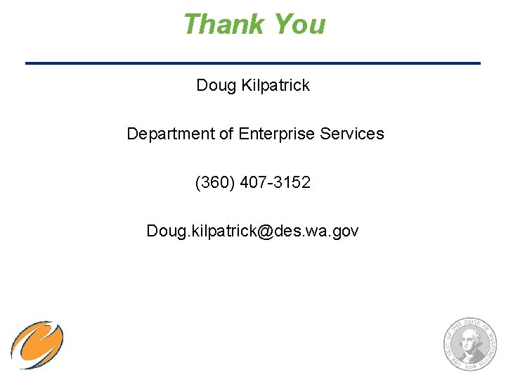Thank You Doug Kilpatrick Department of Enterprise Services (360) 407 -3152 Doug. kilpatrick@des. wa.