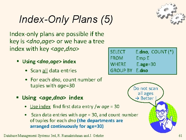 Index-Only Plans (5) Index-only plans are possible if the key is <dno, age> or