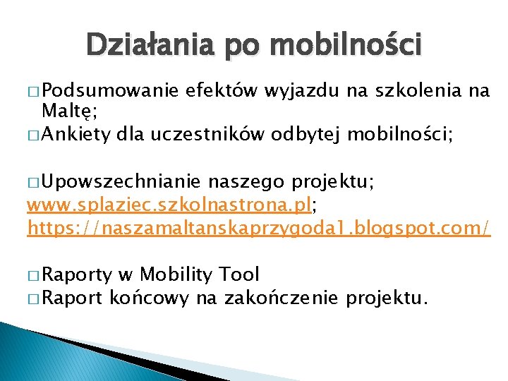 Działania po mobilności � Podsumowanie efektów wyjazdu na szkolenia na Maltę; � Ankiety dla