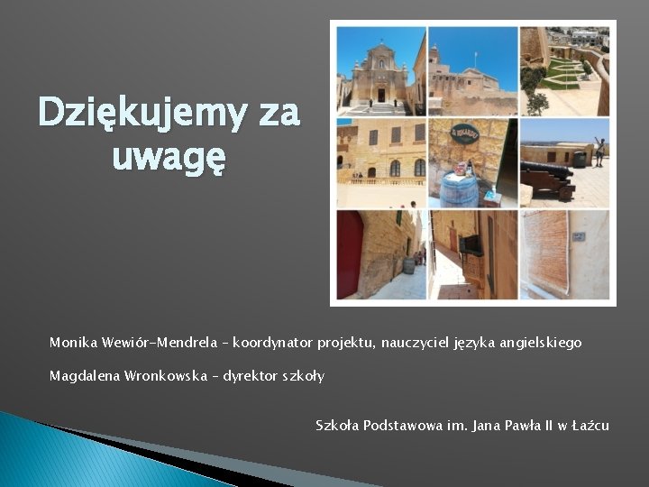 Dziękujemy za uwagę Monika Wewiór-Mendrela – koordynator projektu, nauczyciel języka angielskiego Magdalena Wronkowska –