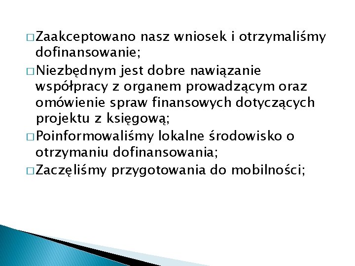 � Zaakceptowano nasz wniosek i otrzymaliśmy dofinansowanie; � Niezbędnym jest dobre nawiązanie współpracy z