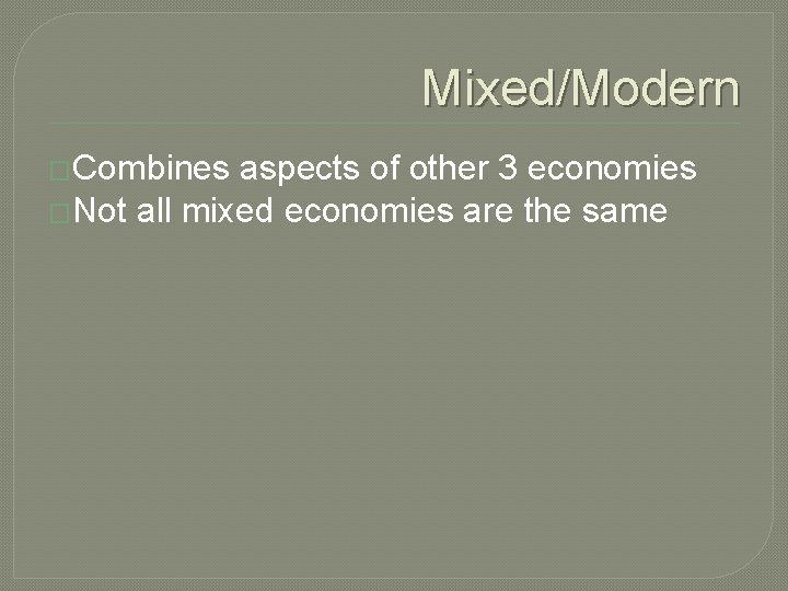 Mixed/Modern �Combines aspects of other 3 economies �Not all mixed economies are the same Mixed/Modern �Combines aspects of other 3 economies �Not all mixed economies are the same