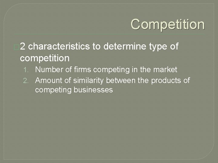 Competition � 2 characteristics to determine type of competition 1. Number of firms competing Competition � 2 characteristics to determine type of competition 1. Number of firms competing